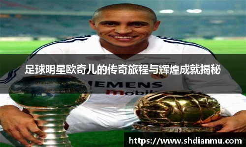 足球明星欧奇儿的传奇旅程与辉煌成就揭秘