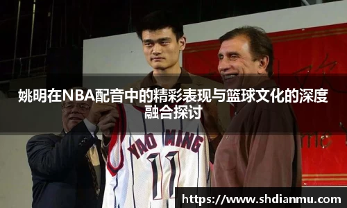 姚明在NBA配音中的精彩表现与篮球文化的深度融合探讨
