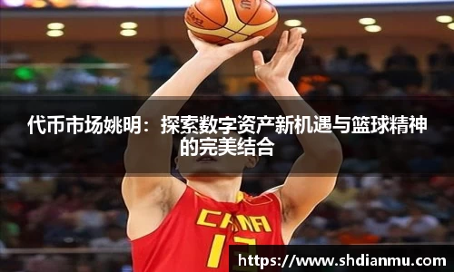 代币市场姚明：探索数字资产新机遇与篮球精神的完美结合