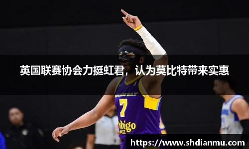 英国联赛协会力挺虹君，认为莫比特带来实惠